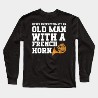 Never Underestimate An Old Man With A French Horn Long Sleeve T-Shirt